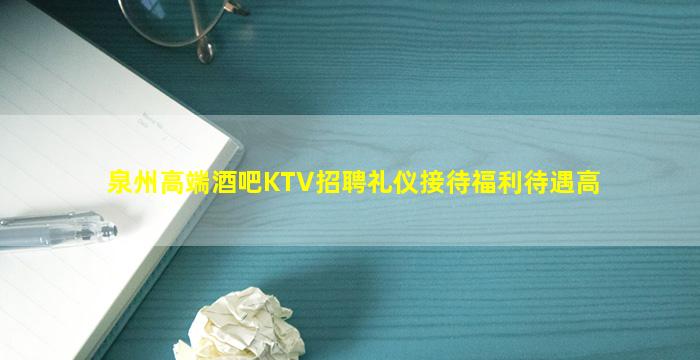 泉州高端酒吧KTV招聘礼仪接待福利待遇高